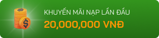 Khuyến mãi nạp lần đầu 20 triệu VNĐ